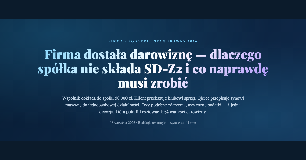 Firma dostała darowiznę — dlaczego spółka nie składa SD-Z2 i co naprawdę musi zrobić