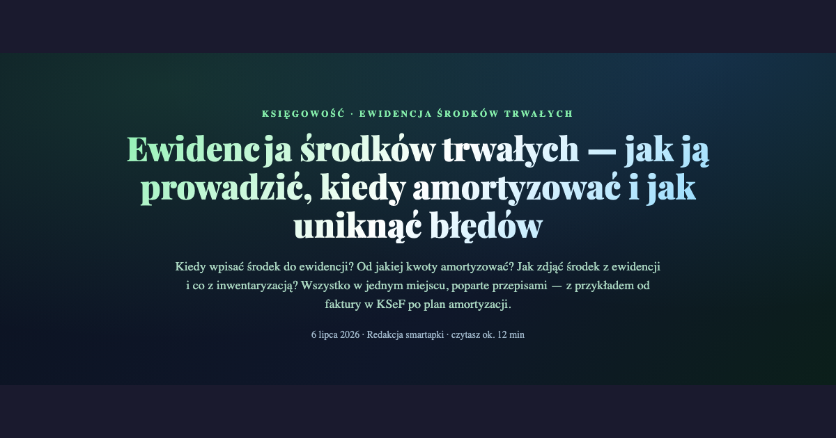 Ewidencja środków trwałych — jak ją prowadzić i kiedy amortyzować — smartapki