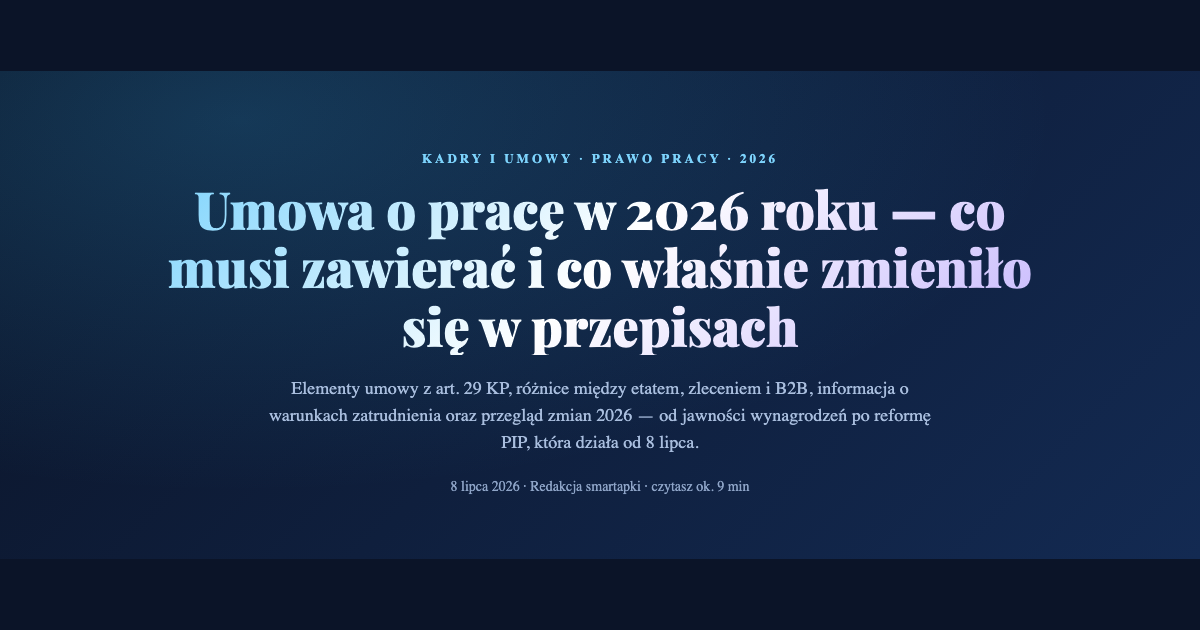 Umowa o pracę w 2026 roku — co musi zawierać i co zmieniło się w przepisach